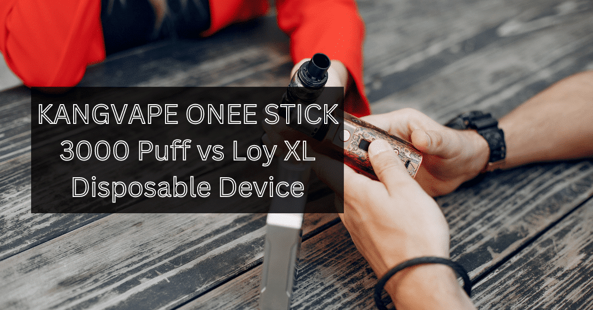 KANGVAPE ONEE STICK 3000 Puff vs Loy XL Disposable Device – Which Is The Best?
