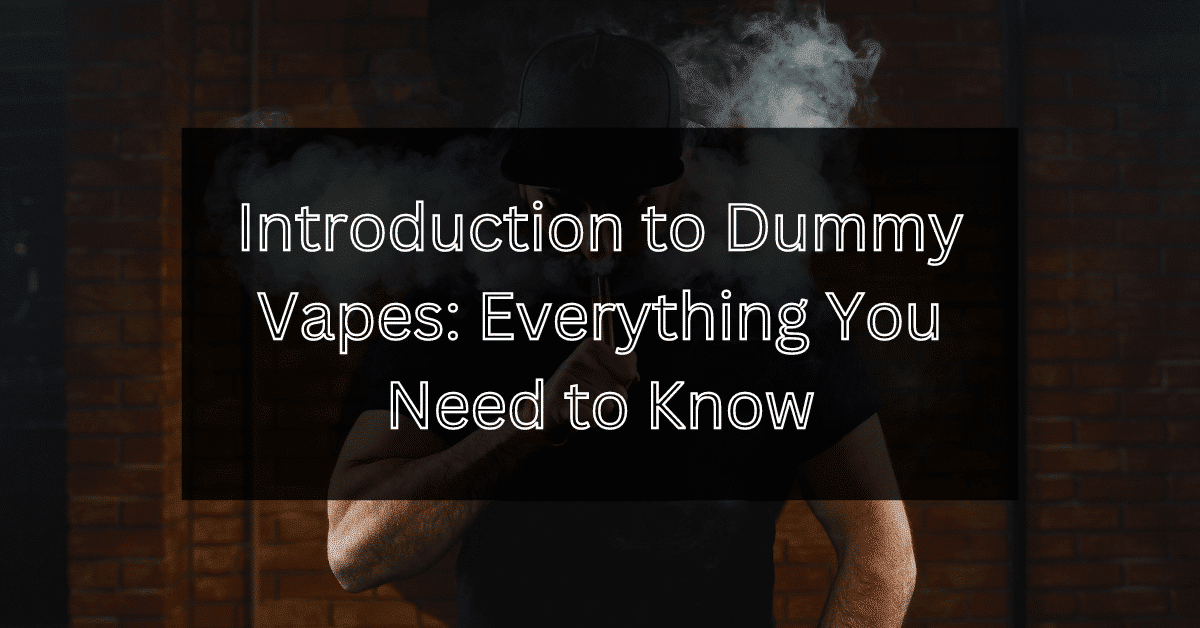 Introduction to Dummy Vapes- Everything You Need to Know