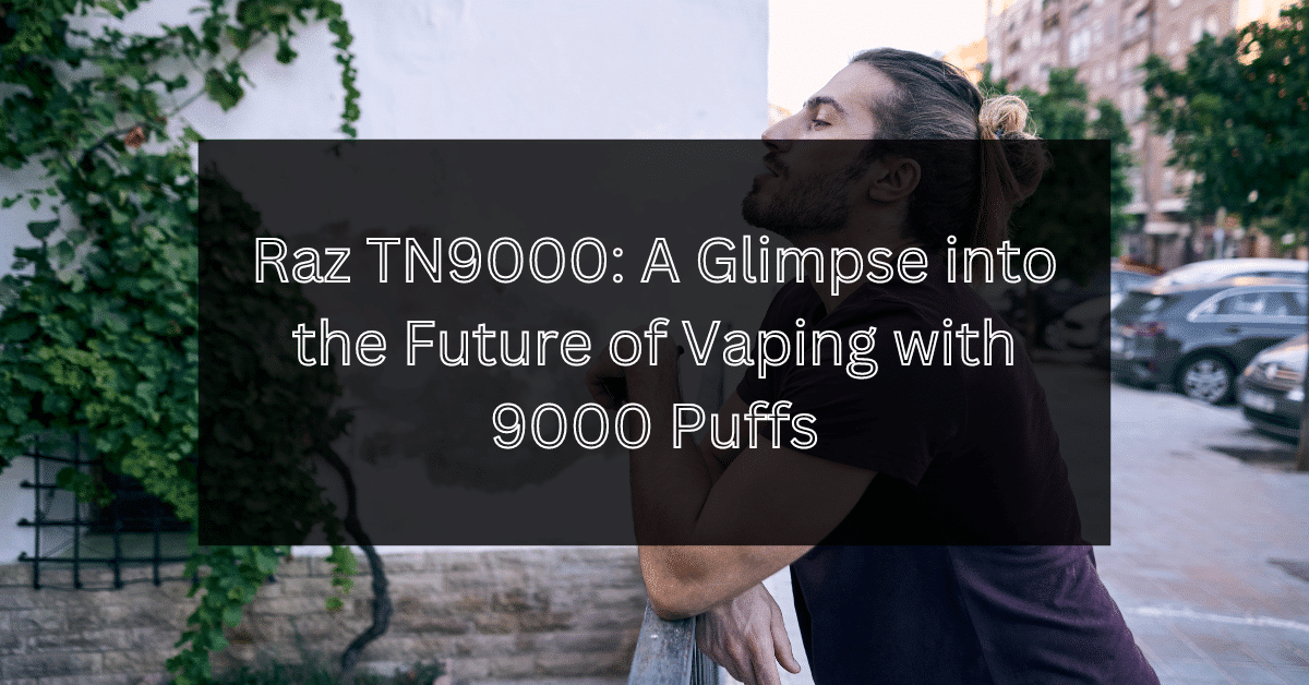 Raz TN9000- A Glimpse into the Future of Vaping with 9000 Puffs