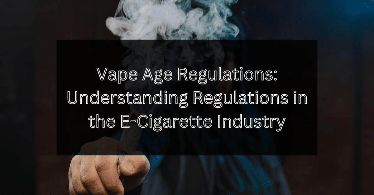 Vape Age Regulations- Understanding Regulations in the Industry