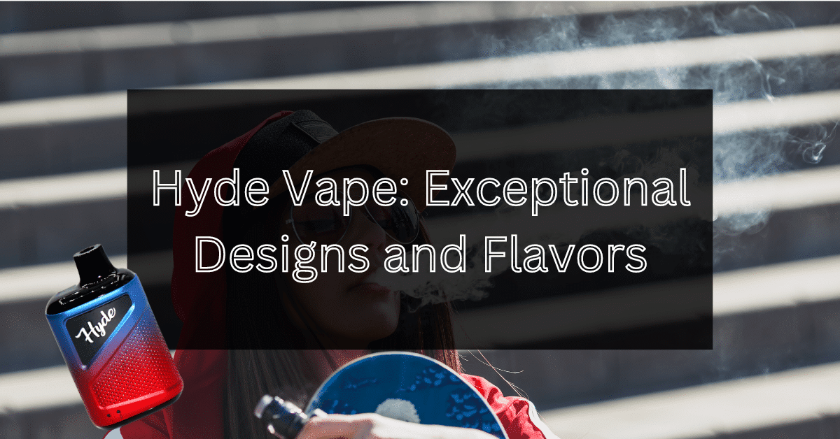 Hyde Vape - Exceptional Designs and Flavors